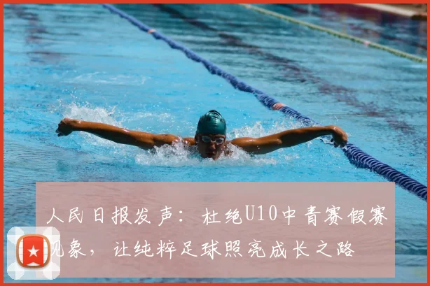 人民日报发声：杜绝U10中青赛假赛现象，让纯粹足球照亮成长之路